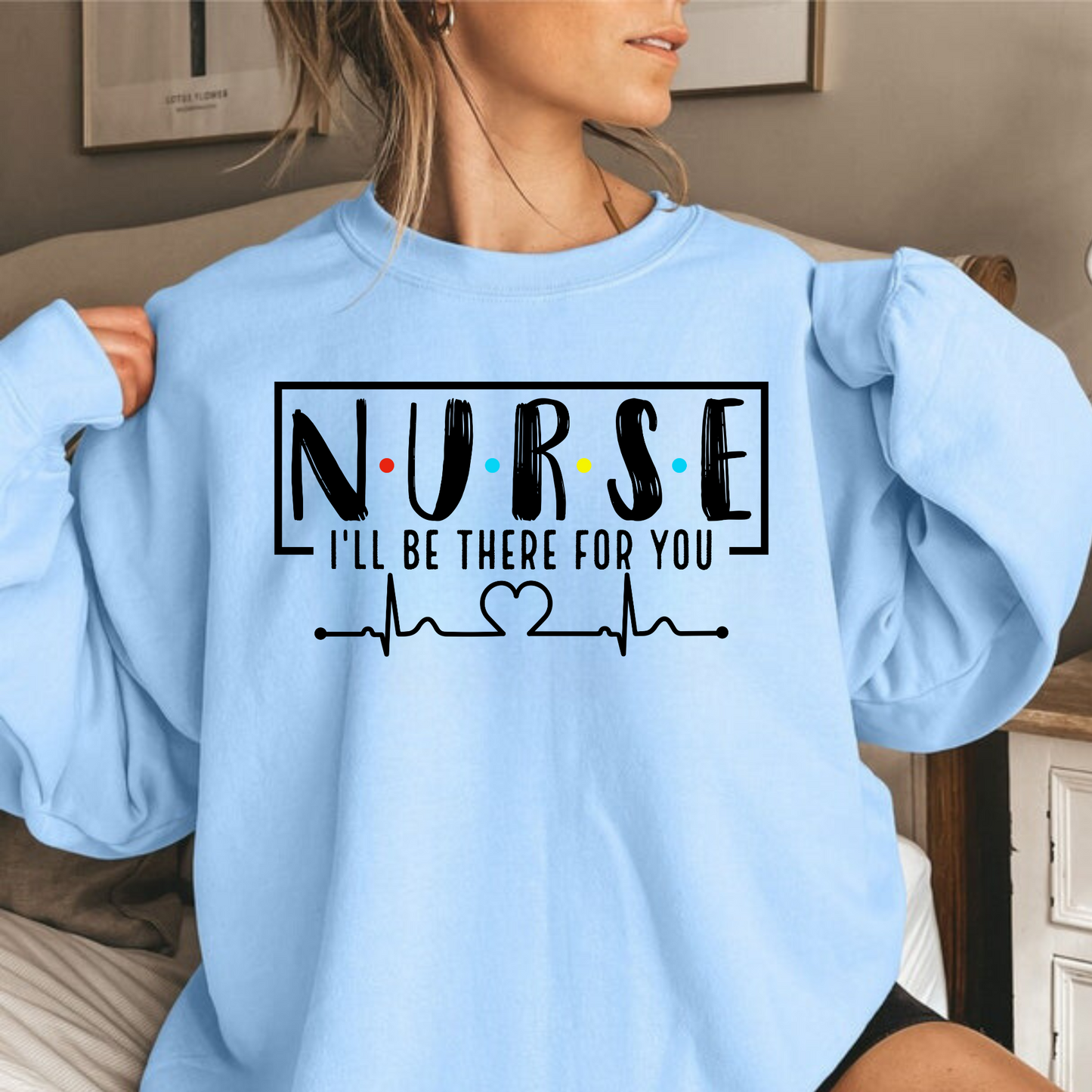 Nurse I'll Be There for You Crewneck Sweatshirt