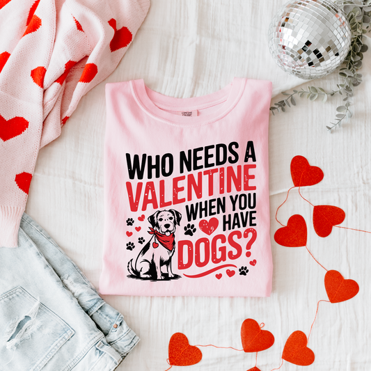 Who Needs A Valentine When You Have Dogs Shirt