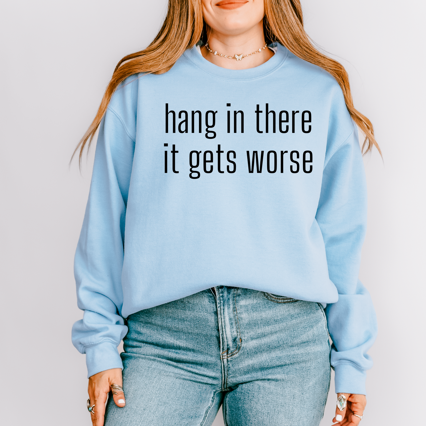Hang In There It Gets Worse Crewneck Sweatshirt