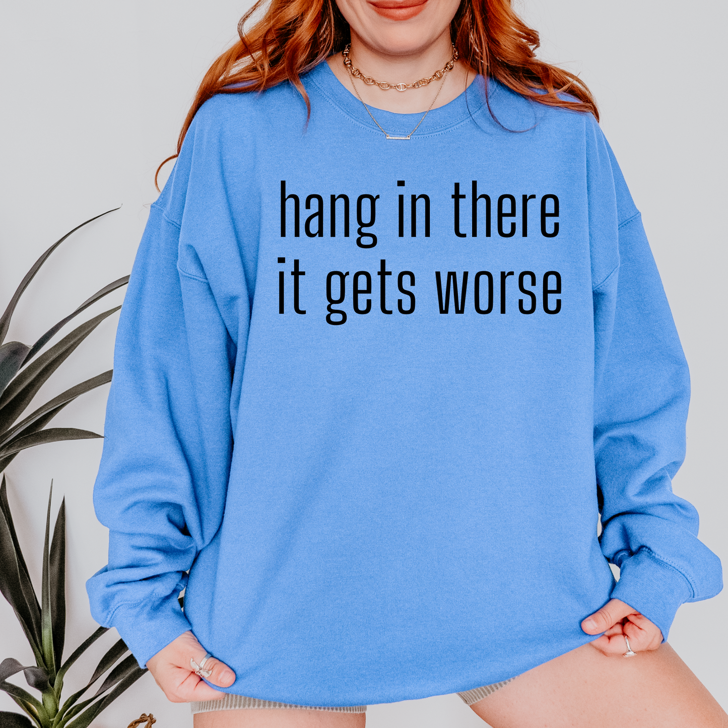 Hang In There It Gets Worse Crewneck Sweatshirt
